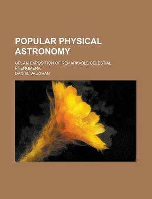 Book cover for Popular Physical Astronomy; Or, an Exposition of Remarkable Celestial Phenomena