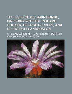 Book cover for The Lives of Dr. John Donne, Sir Henry Wotton, Richard Hooker, George Herbert, and Dr. Robert Sanderseon; With Some Account of the Author and His Writ