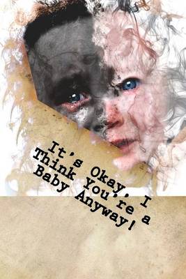 Book cover for It's Okay, I Think You're a Baby Anyway!