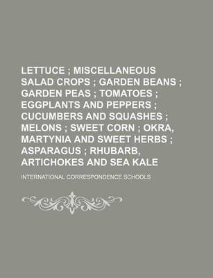 Book cover for Lettuce; Miscellaneous Salad Crops Garden Beans Garden Peas Tomatoes Eggplants and Peppers Cucumbers and Squashes Melons Sweet Corn Okra, Martynia and Sweet Herbs Asparagus Rhubarb, Artichokes and Sea Kale