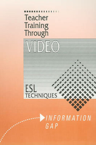 Cover of Teacher Training Through Video: ESL Techniques, Information Gap Information Gap Workbook