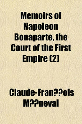 Cover of Memoirs of Napoleon Bonaparte, the Court of the First Empire Volume 2