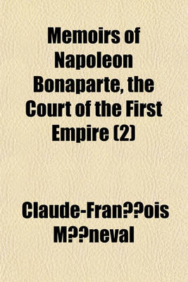 Book cover for Memoirs of Napoleon Bonaparte, the Court of the First Empire Volume 2