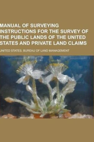 Cover of Manual of Surveying Instructions for the Survey of the Public Lands of the United States and Private Land Claims