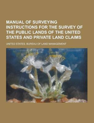 Book cover for Manual of Surveying Instructions for the Survey of the Public Lands of the United States and Private Land Claims