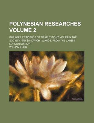 Book cover for Polynesian Researches Volume 2; During a Residence of Nearly Eight Years in the Society and Sandwich Islands. from the Latest London Edition