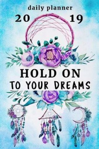 Cover of Hold on to Your Dreams - Daily Planner 2019