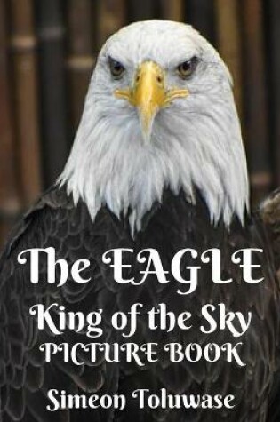 Cover of The Eagle The King of the Sky Picture Book