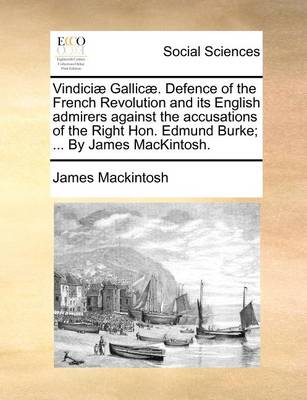 Book cover for Vindici Gallic . Defence of the French Revolution and Its English Admirers Against the Accusations of the Right Hon. Edmund Burke; ... by James Mackintosh.