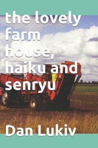 Cover of The lovely farm house, haiku and senryu