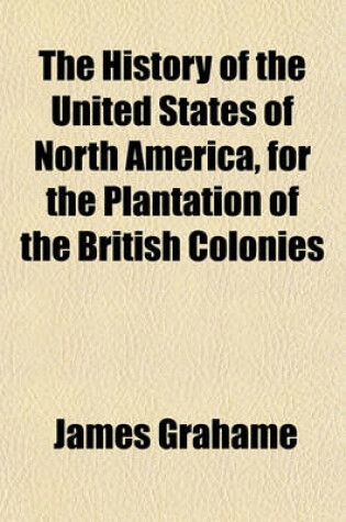 Cover of The History of the United States of North America, for the Plantation of the British Colonies