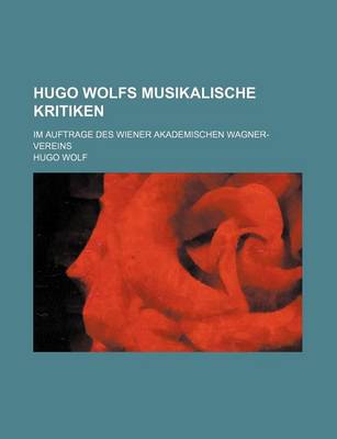 Book cover for Hugo Wolfs Musikalische Kritiken; Im Auftrage Des Wiener Akademischen Wagner-Vereins