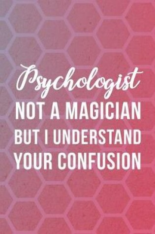 Cover of Psychologist Not A Magician But I Understand Your Confusion