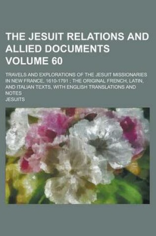 Cover of The Jesuit Relations and Allied Documents; Travels and Explorations of the Jesuit Missionaries in New France, 1610-1791; The Original French, Latin, a