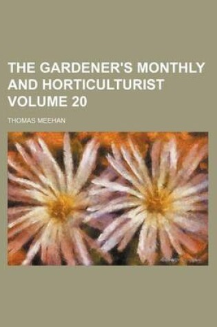 Cover of The Gardener's Monthly and Horticulturist Volume 20