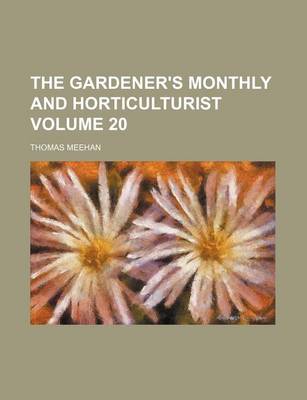 Book cover for The Gardener's Monthly and Horticulturist Volume 20