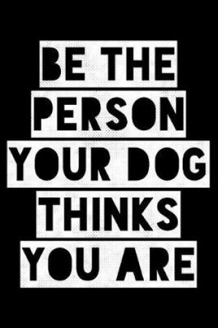Cover of Be the person your dog thinks You are