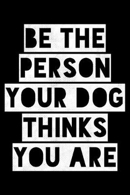 Book cover for Be the person your dog thinks You are