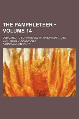 Cover of The Pamphleteer (Volume 14); Dedicated to Both Houses of Parliament, to Be Continued Occasionally