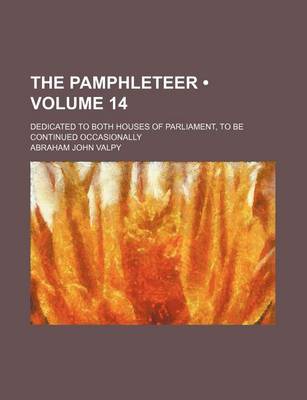 Book cover for The Pamphleteer (Volume 14); Dedicated to Both Houses of Parliament, to Be Continued Occasionally