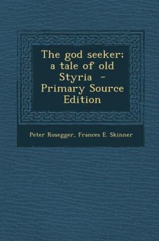 Cover of The God Seeker; A Tale of Old Styria - Primary Source Edition