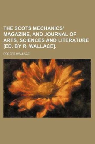 Cover of The Scots Mechanics' Magazine, and Journal of Arts, Sciences and Literature [Ed. by R. Wallace].