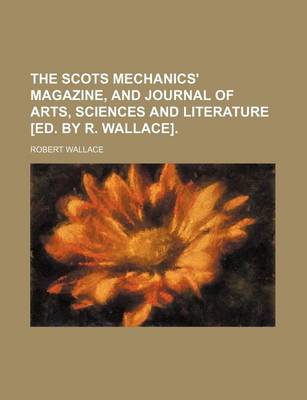 Book cover for The Scots Mechanics' Magazine, and Journal of Arts, Sciences and Literature [Ed. by R. Wallace].