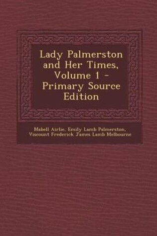 Cover of Lady Palmerston and Her Times, Volume 1 - Primary Source Edition