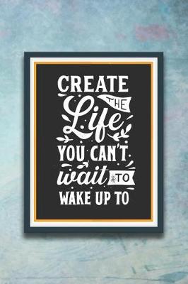 Book cover for Create the Life You Can't Wait to Wake Up to