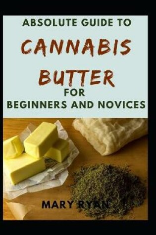 Cover of Absolute Guide To Cannabis Butter For Beginners And Novices