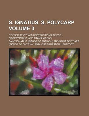 Book cover for S. Ignatius. S. Polycarp; Revised Texts with Instructions, Notes, Dissertations, and Translations Volume 3
