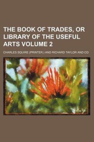 Cover of The Book of Trades, or Library of the Useful Arts Volume 2