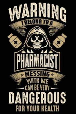 Cover of Warning I Belong To a Pharmacist Messing with Me can Be Very Dangerous For Your Health