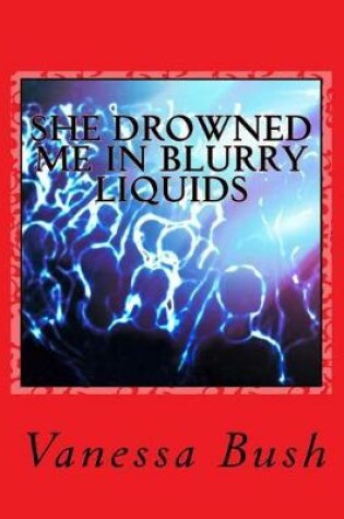 Cover of She Drowned Me in Blurry Liquids