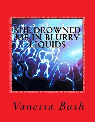 Book cover for She Drowned Me in Blurry Liquids