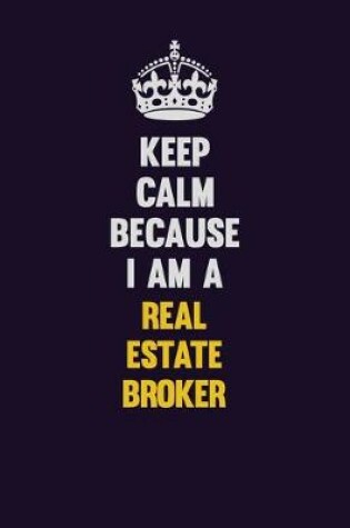 Cover of Keep Calm Because I Am A Real Estate Broker