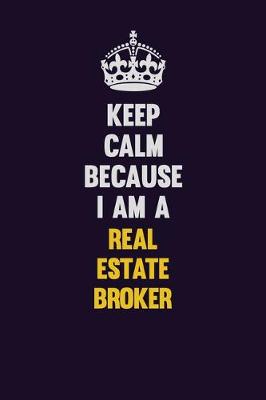 Book cover for Keep Calm Because I Am A Real Estate Broker