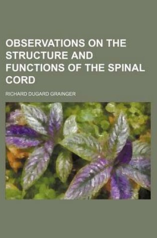 Cover of Observations on the Structure and Functions of the Spinal Cord