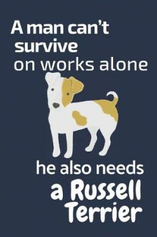 Cover of A man can't survive on works alone he also needs a Russell Terrier