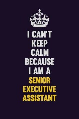 Cover of I Can't Keep Calm Because I Am A Senior Executive Assistant