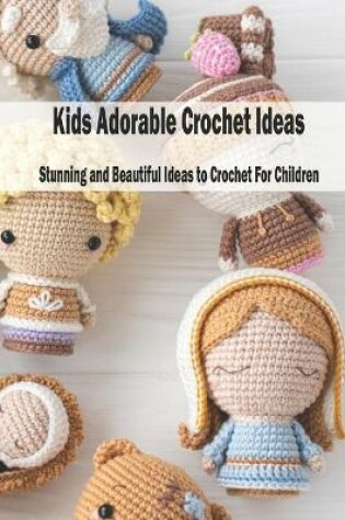 Cover of Kids Adorable Crochet Ideas