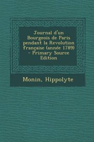 Cover of Journal D'Un Bourgeois de Paris Pendant La Revolution Francaise (Annee 1789) - Primary Source Edition