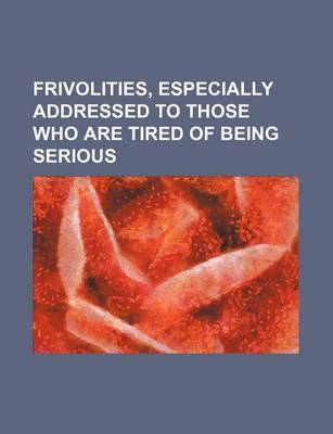 Book cover for Frivolities, Especially Addressed to Those Who Are Tired of Being Serious