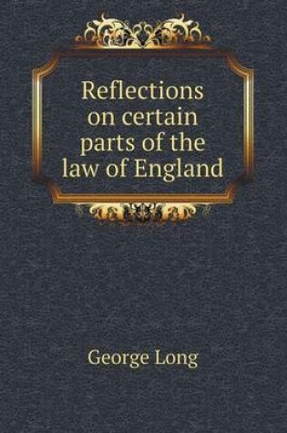 Cover of Reflections on certain parts of the law of England