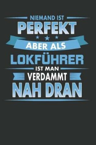Cover of Niemand Ist Perfekt Aber ALS Lokfuhrer Ist Man Verdammt Nah Dran