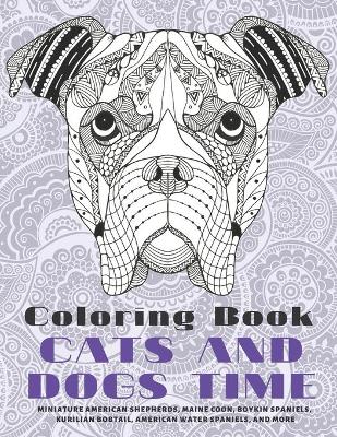 Book cover for Cats and Dogs Time - Coloring Book - Miniature American Shepherds, Maine Coon, Boykin Spaniels, Kurilian Bobtail, American Water Spaniels, and more