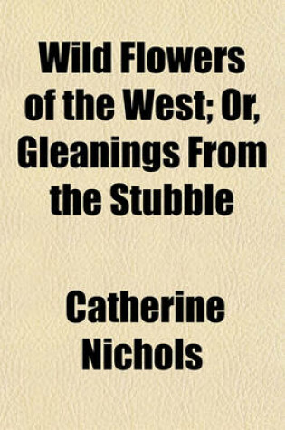Cover of Wild Flowers of the West; Or, Gleanings from the Stubble