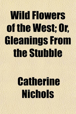 Book cover for Wild Flowers of the West; Or, Gleanings from the Stubble