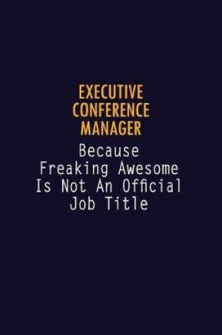 Cover of Executive Conference Manager Because Freaking Awesome is not An Official Job Title