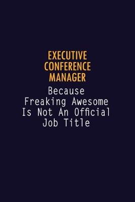 Book cover for Executive Conference Manager Because Freaking Awesome is not An Official Job Title